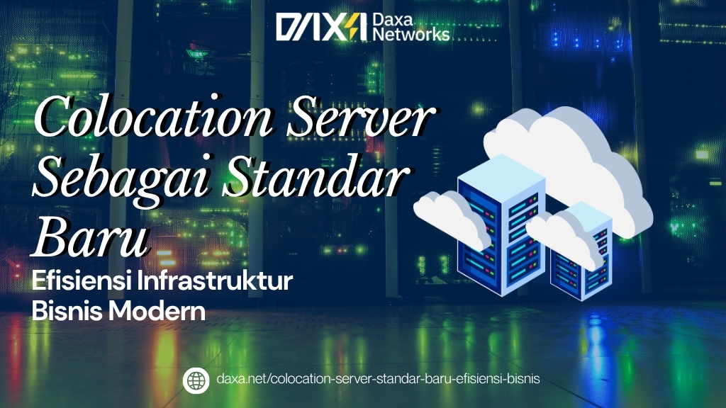 Colocation Server Sebagai Standar Baru Efisiensi Infrastruktur Bisnis Modern